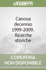 Canosa decennio 1999-2009. Ricerche storiche libro