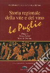 Storia regionale della vite e del vino. Le Puglie Daunia, Terra di Bari, Terra d'Otranto libro