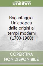 Brigantaggio. Un'epopea dalle origini ai tempi moderni (1700-1900) libro