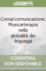 Coma/comunicazione. Musicarterapia nella globalità dei linguaggi libro