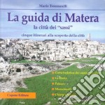 La guida di Matera. La città dei «Sassi». Cinque itinerari alla scoperta della città