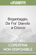 Brigantaggio. Da Fra' Diavolo a Crocco libro