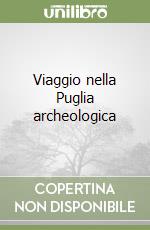 Viaggio nella Puglia archeologica libro