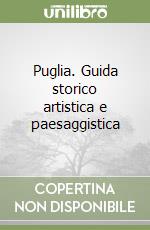 Puglia. Guida storico artistica e paesaggistica libro