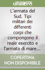 L'armata del Sud. Tipi militari dei differenti corpi che compongono il reale esercito e l'armata di mare di s. m. il re del Regno delle Due Sicilie