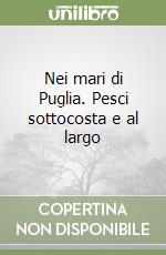 Nei mari di Puglia. Pesci sottocosta e al largo libro