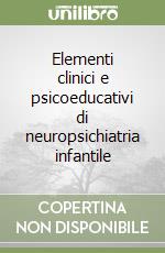 Elementi clinici e psicoeducativi di neuropsichiatria infantile libro