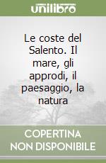 Le coste del Salento. Il mare, gli approdi, il paesaggio, la natura libro