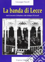 La banda di lecce. Dal concerto cittadino alla Tito Schipa-D'Ascoli libro