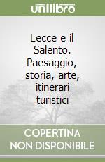 Lecce e il Salento. Paesaggio, storia, arte, itinerari turistici libro