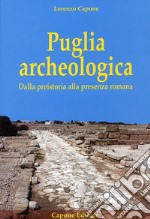 Puglia archeologica. Dalla preistoria alla presenza romana libro