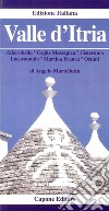 Valle d'Itria. Alberobello, Cisternino, Ceglie, Messapica, Locorotondo, Martina Franca, Ostuni libro di Martellotta Angelo