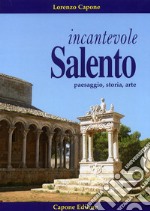 Incantevole Salento. Paesaggio storia arte. Ediz. illustrata libro