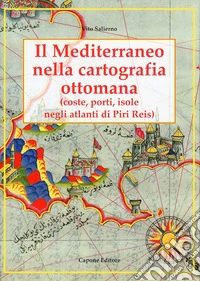 Il Mediterraneo nella cartografia ottomana. Coste, porti, isole, negli atlanti di Piri Reis