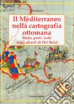 Il Mediterraneo nella cartografia ottomana. Porti, isole, negli atlanti di Piri Reis libro