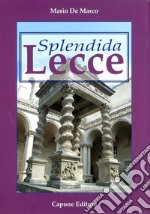 Splendida Lecce. Ediz. illustrata libro