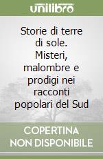 Storie di terre di sole. Misteri, malombre e prodigi nei racconti popolari del Sud libro