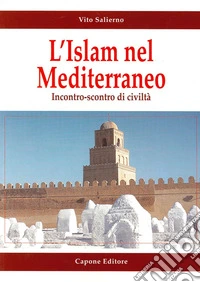 L'Islam e il Mediterraneo. Incontro-scontro di civiltà libro