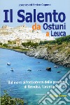 Il Salento da Ostuni a Leuca. Dal mare all'entroterra delle province di Brindisi, Taranto e Lecce libro