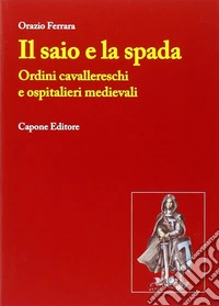 Il saio e la spada. Ordini cavallereschi e ospitalieri medievali
