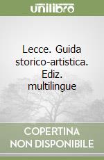 Lecce. Guida storico-artistica. Ediz. multilingue libro