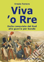 Viva 'o Rre. Dalla conquista del sud alla guerra per bande libro