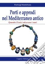 Porti e approdi nel Mediterraneo antico. Quando i Fenici solcavano i mari libro