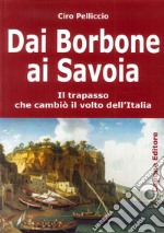 Dai Borbone ai Savoia. Il trapasso che cambiò il volto dell'Italia libro