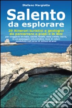 Salento da esplorare. 29 itinerari turistici e geologici da percorrere a piedi o in bici per viaggiare tra baie, cavità, fossili, zone umide, rocce... libro