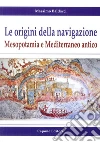 Le origini della navigazione: Mesopotamia e Mediterraneo antico libro di Baldacci Massimo