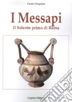 I messapi. Il Salento prima di Roma libro