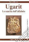Ugarit. La nascita dell'alfabeto libro di Baldacci Massimo