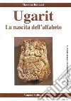 Ugarit. La nascita dell'alfabeto libro di Baldacci Massimo