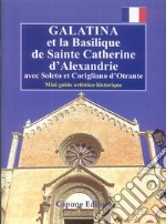 Galatina et la Basilique de Sainte Catherine d'Alexandrie. Avec Soleto et Corigliano d'Otrante. Mini guide artistico-historique libro