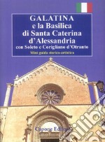 Galatina e la Basilica di Santa Caterina d'Alessandria. Con Soleto e Corigliano d'Otranto. Mini guida storico-artistica libro