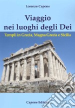 Viaggio nei luoghi degli Dei. Templi in Grecia, Magna Grecia e Sicilia libro