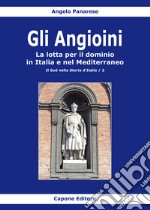 Gli Angioini. La lotta per il dominio in Italia e nel Mediterraneo libro