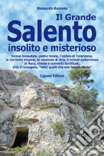 Il Grande Salento insolito e misterioso. Sirene bicaudate, pietre forate, l'onfalo di Terenzano, le Dormitio Virginis, le mummie di Oria, il tunnel sotterraneo di Roca, chiese e conventi fortificati, Cria il rinnegato, «felici quelli che non hanno s libro