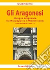 Gli Aragonesi. Il regno aragonese fra Mezzogiorno e Mediterraneo libro di Panarese Angelo