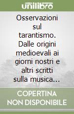 Osservazioni sul tarantismo. Dalle origini medioevali ai giorni nostri e altri scritti sulla musica popolare salentina libro