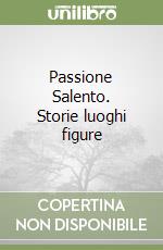 Passione Salento. Storie luoghi figure libro