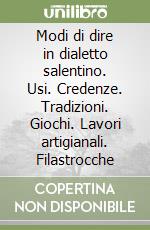 Modi di dire in dialetto salentino. Usi. Credenze. Tradizioni. Giochi. Lavori artigianali. Filastrocche libro