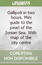Gallipoli in two hours. Mini guide to the pearl of the Ionian Sea. With map of the city centre libro