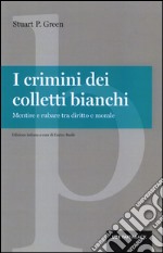 I crimini dei colletti bianchi. Mentire e rubare tra diritto e morale libro