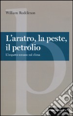 L'aratro, la peste, il petrolio. L'impatto umano sul clima libro