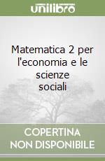 Matematica 2 per l'economia e le scienze sociali libro