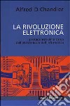 La rivoluzione elettronica. I protagonisti della storia dell'elettronica e dell'informatica libro