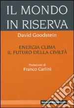 Il mondo in riserva. Energia, clima, il futuro della civiltà