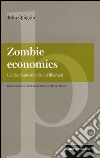 Zombie economics. Le idee fantasma da cui liberarsi libro