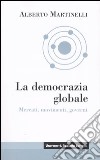 La democrazia globale. Mercati, movimenti, governi libro